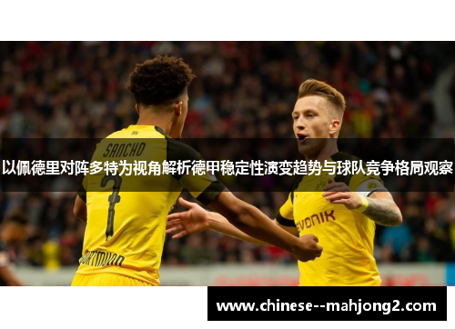 以佩德里对阵多特为视角解析德甲稳定性演变趋势与球队竞争格局观察 以佩德里对阵多特为视角解析德甲稳定性演变趋势与球队竞争格局观察